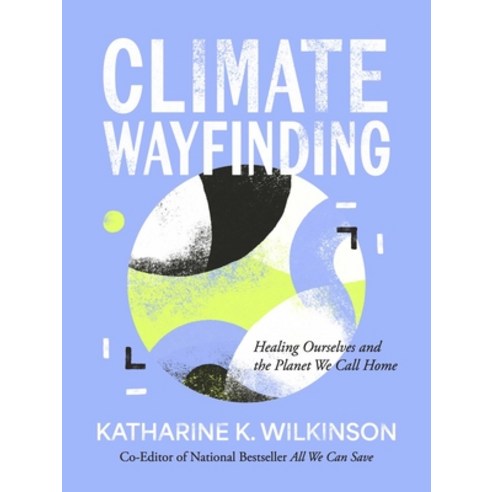 (영문도서)Climate Wayfinding: Healing Ourselves and the Planet We Call Home Hardcover, English, 9781524899899, Amber Lotus Publishing