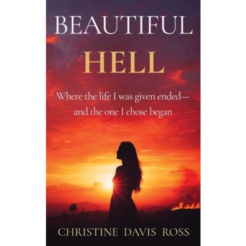 (영문도서)Beautiful Hell: Where the life I was given ended-and the one I chose began Hardcover, Christine Davis Ross, English, 9798995909729