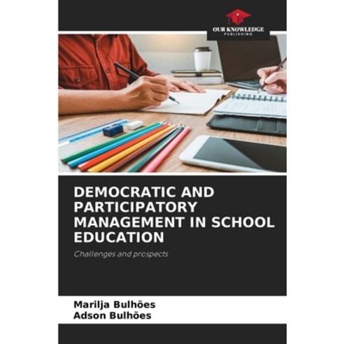 (영문도서)Democratic and Participatory Management in School Education Paperback, Our Knowledge Publishing, English, 9786208970284