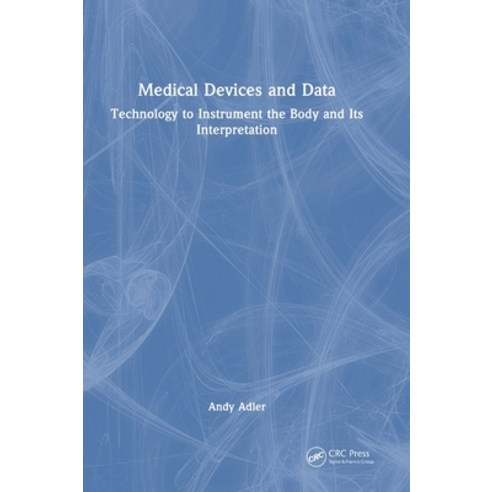 (영문도서)Medical Devices and Data: Technology to Instrument the Body and its Interpretation Hardcover, CRC Press, English, 9781032442372