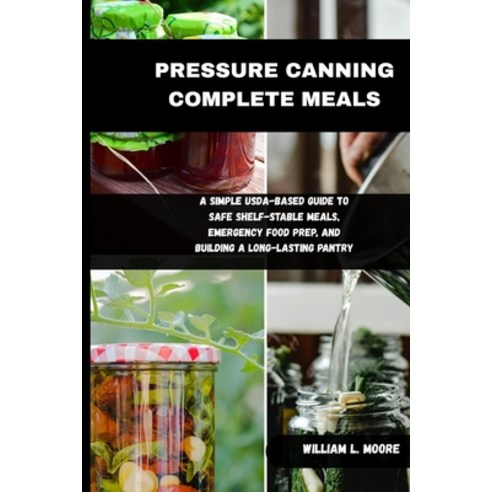 (영문도서)Pressure Canning Complete Meals: A Simple USDA-Based Guide to Safe Shelf-Stable... Paperback, Independently Published, English, 9798251233469