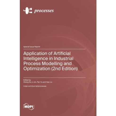 (영문도서)Application of Artificial Intelligence in Industrial Process Modelling and Optim... Hardcover, Mdpi AG, English, 9783725876792