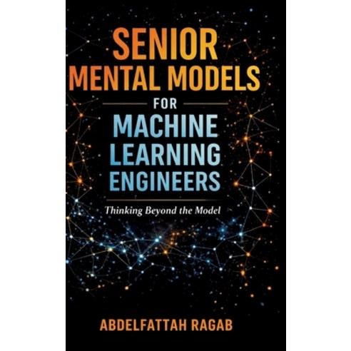 (영문도서)Senior Machine Learning Mental Models: How Experienced Engineers Think Make Tra... Hardcover, Tredition Gmbh, English, 9783384802170