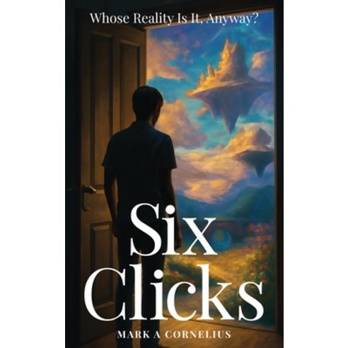 (영문도서)Six Clicks Whose Reality Is It Anyway? Hardcover, Mark A. Cornelius, English, 9798295518423
