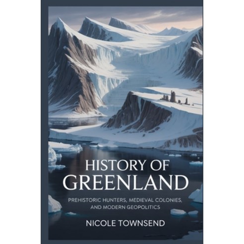 (영문도서)History of Greenland: Prehistoric Hunters Medieval Colonies and Modern Geopoli... Paperback, Independently Published, English, 9798244644876