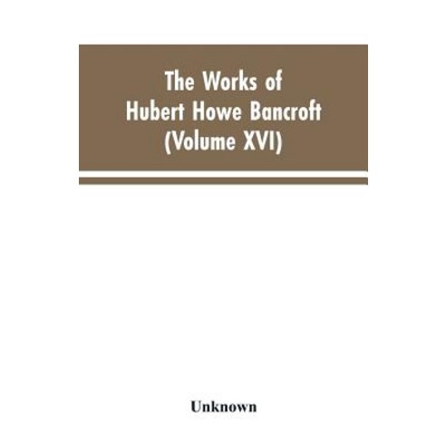 (영문도서)The Works of Hubert Howe Bancroft: Volumes XVI: History of the North Mexican Sta... Paperback, Alpha Edition, English, 9789353604134