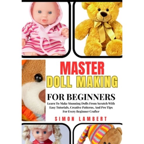 (영문도서)Master Doll Making For Beginners: Learn To Make Stunning Dolls From Scratch With... Paperback, Independently Published, English, 9798272032058