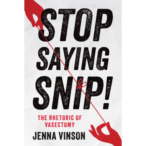 (영문도서)Stop Saying Snip!: The Rhetoric of Vasectomy Paperback, Rutgers University Press, English, 9781978843585