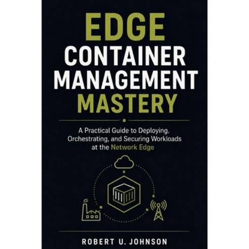 (영문도서)Edge Container Management Mastery: A Practical Guide to Deploying Orchestrating... Paperback, Independently Published, English, 9798197415691