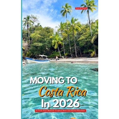 (영문도서)Moving to Costa Rica in 2026: A Fresh Start Beneath Tropical Skies and Slower Rh... Paperback, Independently Published, English, 9798197528230