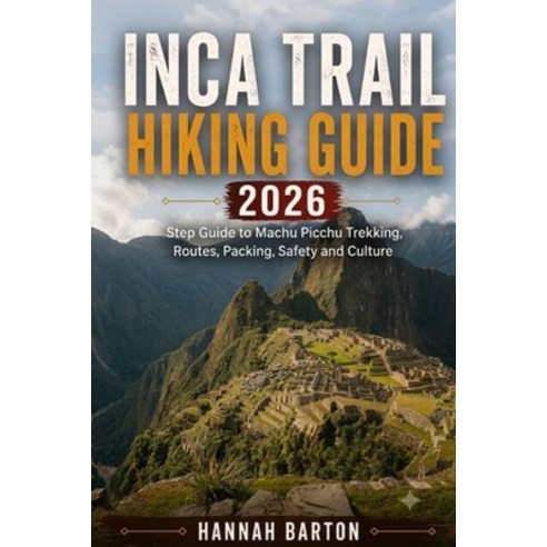 (영문도서)Inca Trail Hiking Guide 2026: Step by Step Guide to Machu Picchu Trekking Route... Paperback, Independently Published, English, 9798181710627