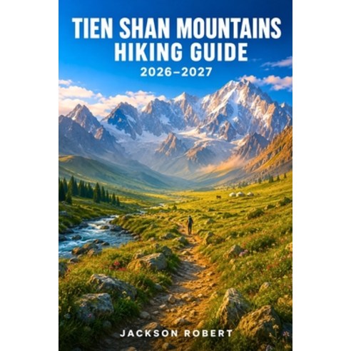 (영문도서)Tien Shan Mountains Hiking Guide 2026-2027: Expert Trail Navigation Gear Tips ... Paperback, Independently Published, English, 9798181620438