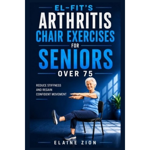 (영문도서)El-Fit's Arthritis Chair Exercises for Seniors over 75: Reduce Stiffness and Reg... Paperback, Independently Published, English, 9798189724312