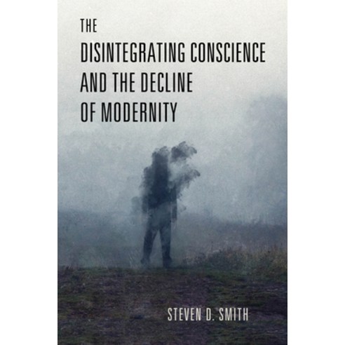 (영문도서)The Disintegrating Conscience and the Decline of Modernity Paperback, University of Notre Dame Press, English, 9780268206925