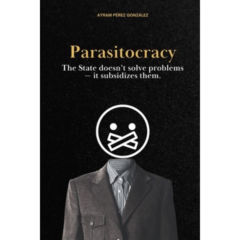 (영문도서)Parasitocracy: The State doesn't solve problems - it subsidizes them. Paperback, Independently Published, English, 9798244138177
