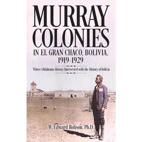 (영문도서)Murray Colonies in El Gran Chaco Bolivia: 1919-1929: Where Oklahoma History Int... Hardcover, Outskirts Press, English, 9781977288462
