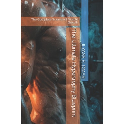 (영문도서)The Ultimate Hypertrophy Blueprint: The Complete Science of Muscle Growth Paperback, Independently Published, English, 9798189547294