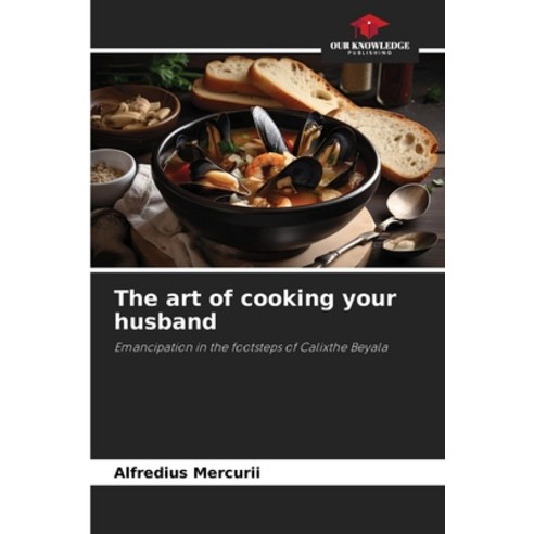(영문도서)The art of cooking your husband Paperback, Our Knowledge Publishing, English, 9786209497353