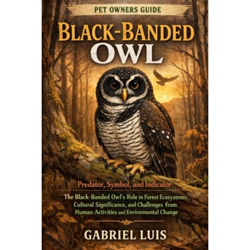 (영문도서)Black-Banded Owl: Predator Symbol and Indicator: The Black-Banded Owl's Role i... Paperback, Independently Published, English, 9798245154398