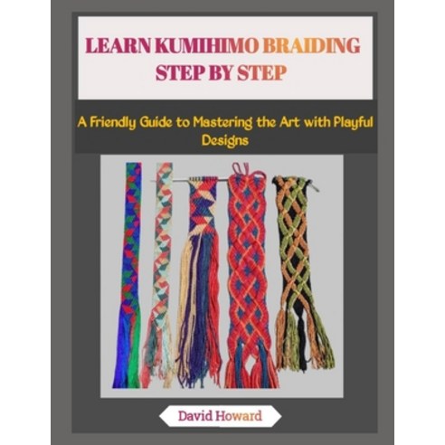 (영문도서)Learn Kumihimo Braiding Step by Step: A Friendly Guide to Mastering the Art with... Paperback, Independently Published, English, 9798271648823