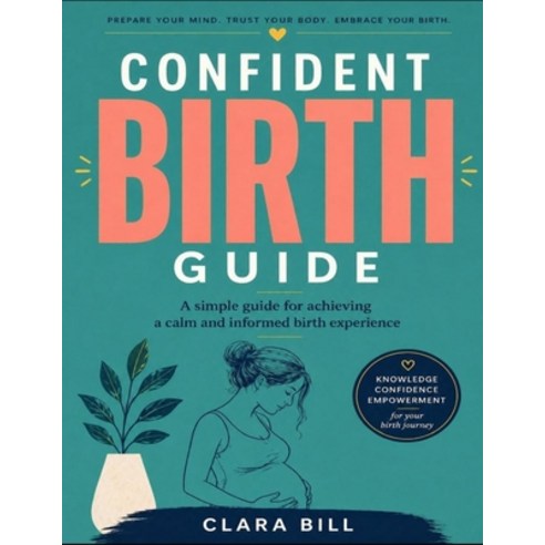 (영문도서)Confident Birth Guide: A simple guide for achieving a calm and informed birth ex... Paperback, Independently Published, English, 9798259400085