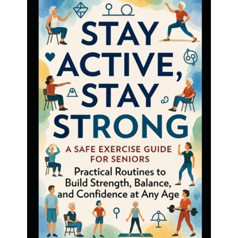 (영문도서)Stay Active Stay Strong: A Safe Exercise Guide for Seniors: Practical Routines... Paperback, Independently Published, English, 9798184333021