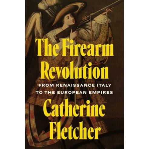 (영문도서)The Firearm Revolution: From Renaissance Italy to the European Empires Hardcover, Princeton University Press, English, 9780691272672