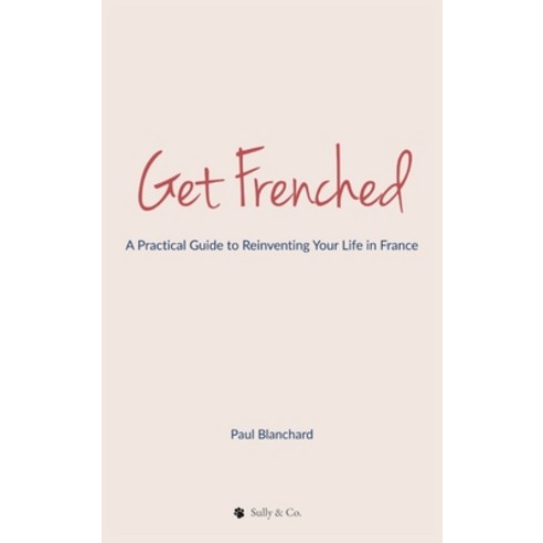 (영문도서)Get Frenched: A Practical Guide to Reinventing Your Life in France Hardcover, Sully & Co., English, 9798999642622