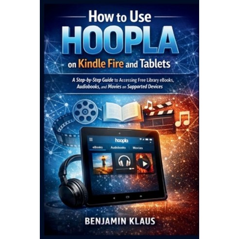 (영문도서)How to Use Hoopla on Kindle Fire and Tablets: A Step-by-Step Guide to Accessing... Paperback, Independently Published, English, 9798243768313