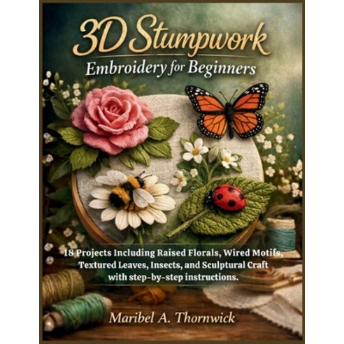 (영문도서)3D Stumpwork Embroidery For Beginners: 18 Projects Including Raised Florals Wir... Paperback, Independently Published, English, 9798241158864