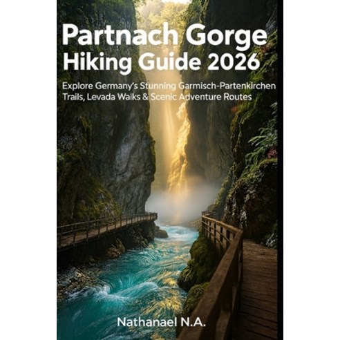 (영문도서)Partnach Gorge Hiking Guide 2026: Explore Germany's Stunning Garmisch-Partenkirc... Paperback, Independently Published, English, 9798277253441