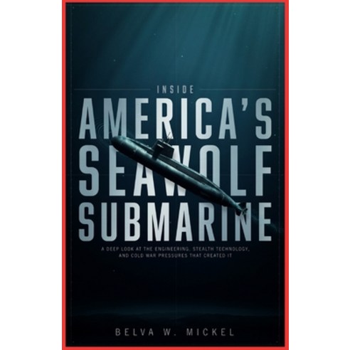 (영문도서)Inside America's Seawolf Submarine: A Deep Look at the Engineering Stealth Tech... Paperback, Independently Published, English, 9798184390376