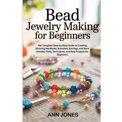 (영문도서)Bead Jewelry Making for Beginners: The Complete Step-by-Step Guide to Creating S... Paperback, Independently Published, English, 9798296951090