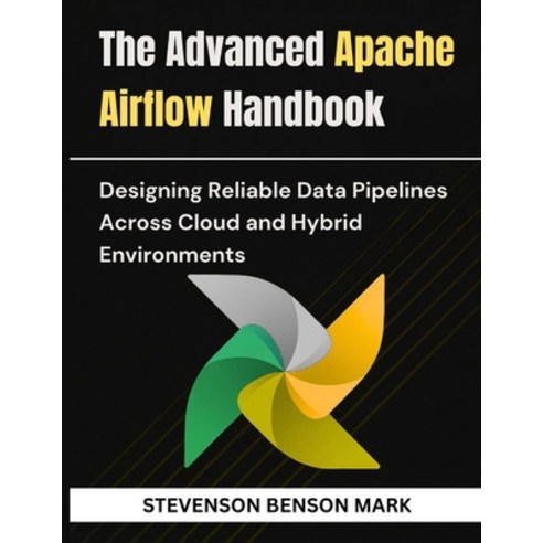 (영문도서)The Advanced Apache Airflow Handbook: Designing Reliable Data Pipelines Across C... Paperback, Independently Published, English, 9798243108867