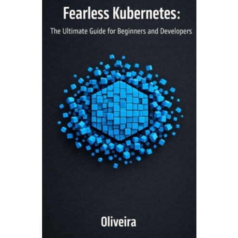 (영문도서)Fearless Kubernetes: The Ultimate Guide for Beginners and Developers: Master Con... Paperback, Independently Published, English, 9798243797337