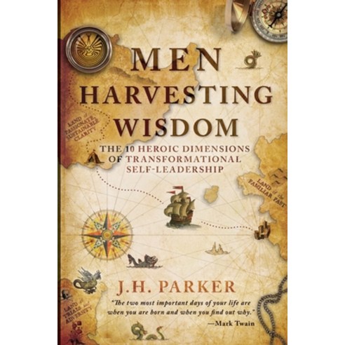 (영문도서)Men Harvesting Wisdom: The 10 Heroic Dimensions of Transformational Self-Leadership Paperback, Harvesting Wisdom, English, 9780999746349
