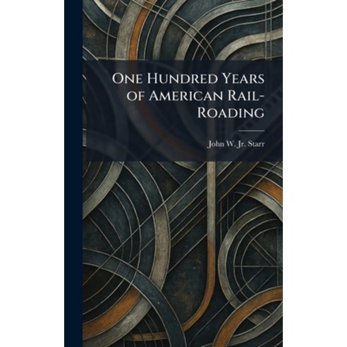 (영문도서)One Hundred Years of American Rail-Roading Hardcover, Tradd Street Press, English, 9781025877150