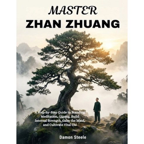 (영문도서)Master Zhan Zhuang: A Step-by-Step Guide to Standing Meditation Qigong Build I... Paperback, Independently Published, English, 9798180707772