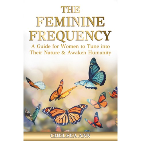 (영문도서)The Feminine Frequency: A Guide for Women to Tune Into Their Nature & Awaken Hum... Paperback, Morgan James Publishing, English, 9781636987637