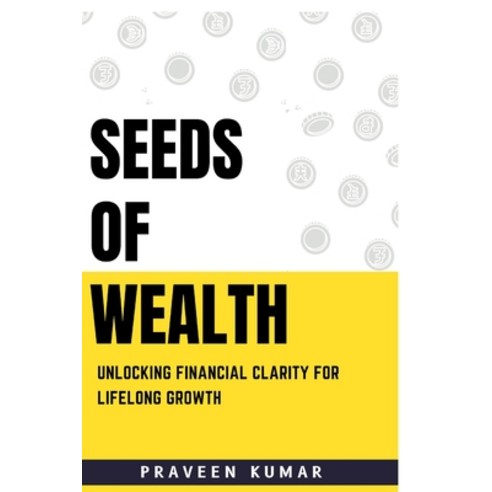 (영문도서)Seeds of Wealth: Unlocking Financial Clarity for Lifelong Growth Paperback, Notion Press, English, 9798902692959