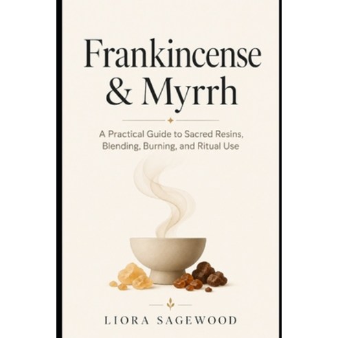 (영문도서)Frankincense & Myrrh: A Practical Guide to Sacred Resins Blending Burning and... Paperback, Independently Published, English, 9798259197053