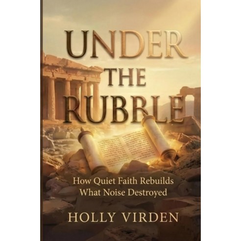 (영문도서)Under the Rubble: How Quiet Faith Rebuilds What Noise Destroyed Paperback, Independently Published, English, 9798244118612
