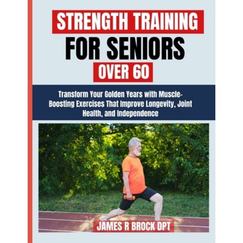 (영문도서)Strength Training For Seniors Over 60: Transform Your Golden Years with Muscle-B... Paperback, Independently Published, English, 9798270513849