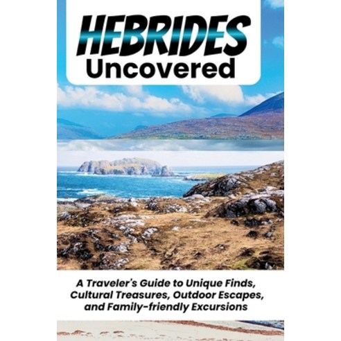 (영문도서)Hebrides Uncovered: A Concise Guide to Navigating Your Escape Across Scotland's... Paperback, Independently Published, English, 9798250144902