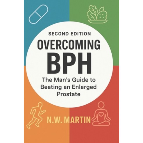 (영문도서)Overcoming BPH (Second Edition): The Man's Guide to Beating an Enlarged Prostate... Paperback, Independently Published, English, 9798275090130 Independently Published, English, 9798275090130
