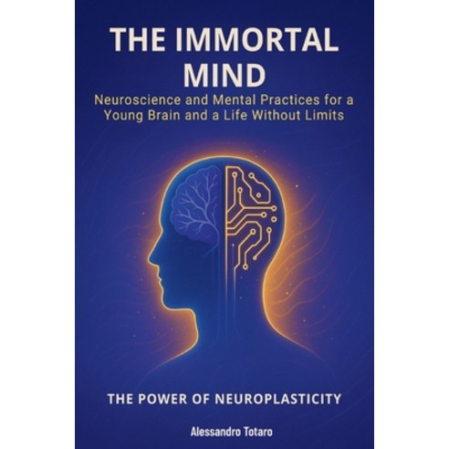 (영문도서)The Immortal Mind - The Power of Neuroplasticity: Neuroscience and Mental Practi... Paperback, Independently Published, English, 9798272297501
