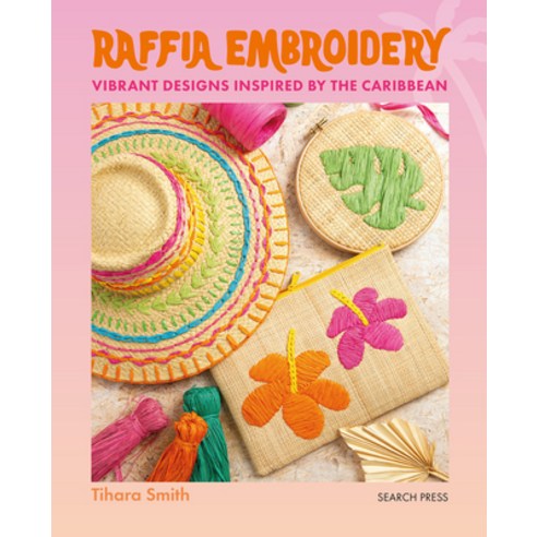 (영문도서)Raffia Embroidery: Vibrant Designs Inspired by the Caribbean Paperback, Search Press, English, 9781800923034 Search Press, English, 9781800923034