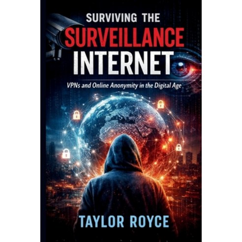 (영문도서)Surviving the Surveillance Internet: VPNs and Online Anonymity in the Digital Age Paperback, Independently Published, English, 9798243592659