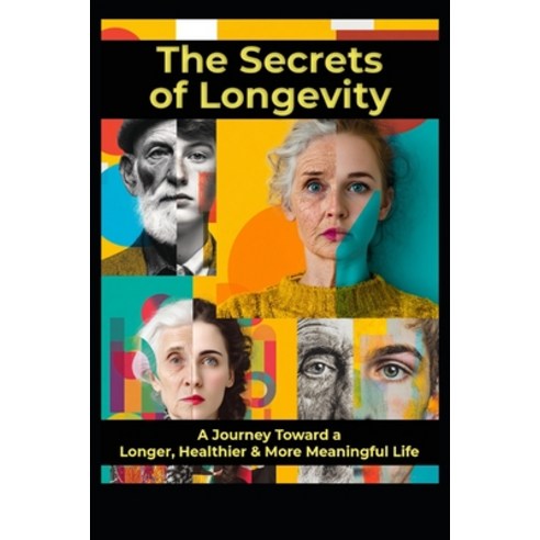 (영문도서)The Secrets of Longevity: A Jouney Toward a Longer Healthier & More Meaningful... Paperback, Independently Published, English, 9798273878945