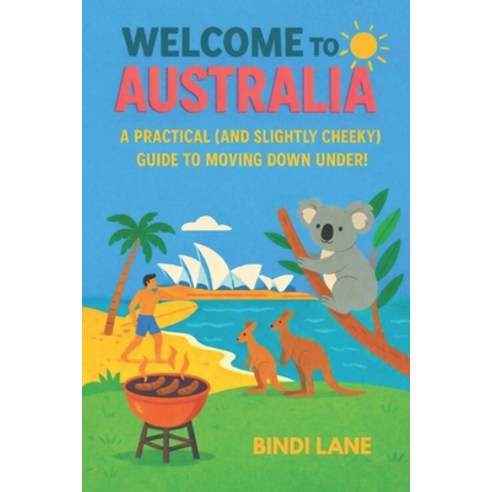 (영문도서)Welcome To Australia: A Practical (and Slightly Cheeky) Guide to Moving Down Under! Paperback, Independently Published, English, 9798279176168